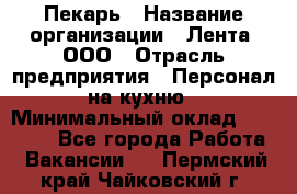 Пекарь › Название организации ­ Лента, ООО › Отрасль предприятия ­ Персонал на кухню › Минимальный оклад ­ 32 000 - Все города Работа » Вакансии   . Пермский край,Чайковский г.